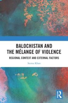 Balochistan and the Melange of Violence : Regional Context and External Factors