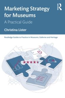 Marketing Strategy for Museums : A Practical Guide