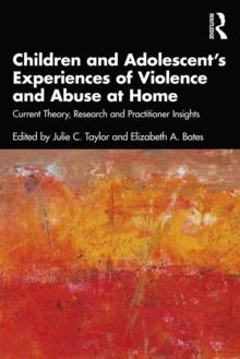 Children and Adolescent's Experiences of Violence and Abuse at Home : Current Theory, Research and Practitioner Insights