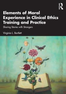 Elements of Moral Experience in Clinical Ethics Training and Practice : Sharing Stories with Strangers