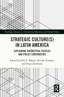 Strategic Culture(s) in Latin America : Explaining Theoretical Puzzles and Policy Continuities