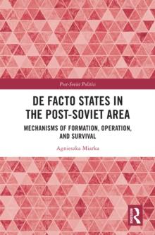 De Facto States in the Post-Soviet Area : Mechanisms of Formation, Operation and Survival