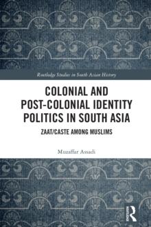 Colonial and Post-Colonial Identity Politics in South Asia : Zaat/Caste Among Muslims