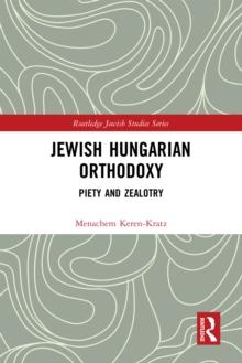 Jewish Hungarian Orthodoxy : Piety and Zealotry