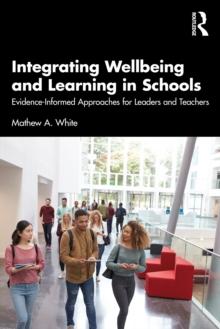 Integrating Wellbeing and Learning in Schools : Evidence-Informed Approaches for Leaders and Teachers