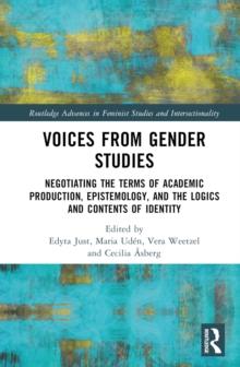 Voices from Gender Studies : Negotiating the Terms of Academic Production, Epistemology, and the Logics and Contents of Identity