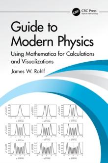 Guide to Modern Physics : Using Mathematica for Calculations and Visualizations