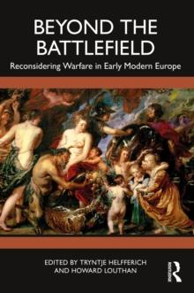 Beyond the Battlefield : Reconsidering Warfare in Early Modern Europe