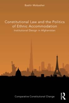 Constitutional Law and the Politics of Ethnic Accommodation : Institutional Design in Afghanistan