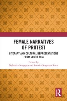 Female Narratives of Protest : Literary and Cultural Representations from South Asia