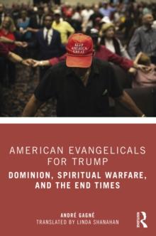 American Evangelicals for Trump : Dominion, Spiritual Warfare, and the End Times