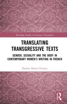 Translating Transgressive Texts : Gender, Sexuality and the Body in Contemporary Women's Writing in French