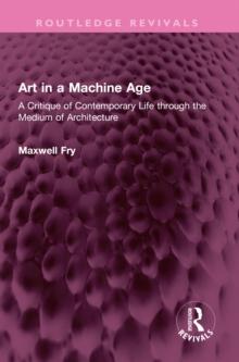 Art in a Machine Age : A Critique of Contemporary Life through the Medium of Architecture