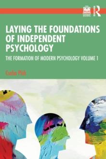 Laying the Foundations of Independent Psychology : The Formation of Modern Psychology Volume 1