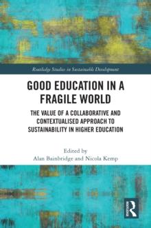 Good Education in a Fragile World : The Value of a Collaborative and Contextualised Approach to Sustainability in Higher Education