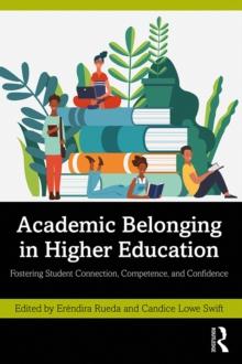 Academic Belonging in Higher Education : Fostering Student Connection, Competence, and Confidence