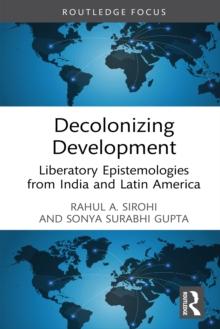 Decolonizing Development : Liberatory Epistemologies from India and Latin America