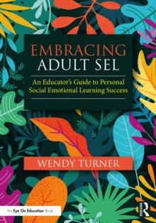 Embracing Adult SEL : An Educator's Guide to Personal Social Emotional Learning Success