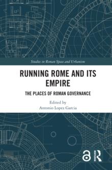 Running Rome and its Empire : The Places of Roman Governance