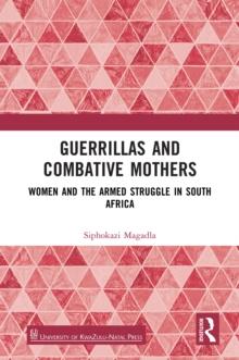 Guerrillas and Combative Mothers : Women and the Armed Struggle in South Africa