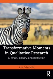 Transformative Moments in Qualitative Research : Method, Theory, and Reflection