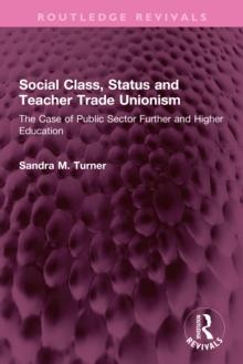 Social Class, Status and Teacher Trade Unionism : The Case of Public Sector Further and Higher Education