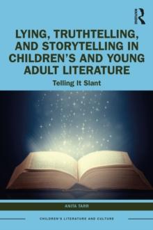 Lying, Truthtelling, and Storytelling in Children's and Young Adult Literature : Telling It Slant