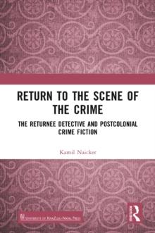 Return to the Scene of the Crime : The Returnee Detective and Postcolonial Crime Fiction