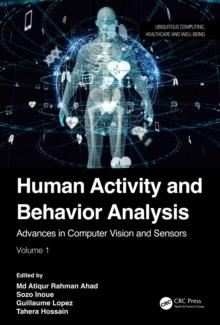 Human Activity and Behavior Analysis : Advances in Computer Vision and Sensors: Volume 1