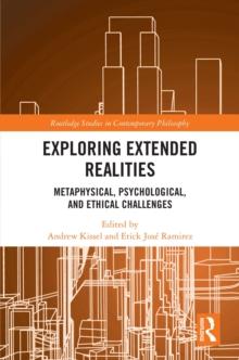 Exploring Extended Realities : Metaphysical, Psychological, and Ethical Challenges