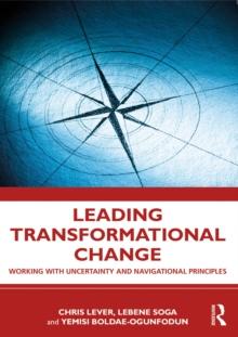 Leading Transformational Change : Working with Uncertainty and Navigational Principles