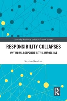 Responsibility Collapses : Why Moral Responsibility is Impossible