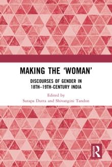 Making the 'Woman' : Discourses of Gender in 18th-19th century India