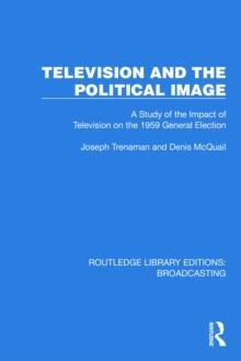 Television and the Political Image : A Study of the Impact of Television on the 1959 General Election