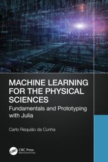 Machine Learning for the Physical Sciences : Fundamentals and Prototyping with Julia