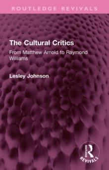 The Cultural Critics : From Matthew Arnold to Raymond Williams