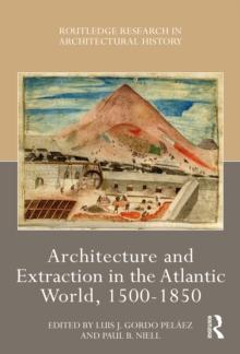 Architecture and Extraction in the Atlantic World, 1500-1850