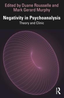 Negativity in Psychoanalysis : Theory and Clinic