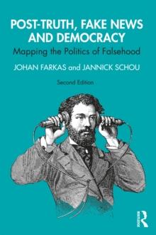 Post-Truth, Fake News and Democracy : Mapping the Politics of Falsehood