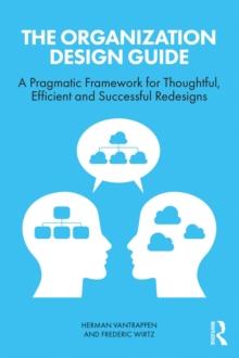 The Organization Design Guide : A Pragmatic Framework for Thoughtful, Efficient and Successful Redesigns