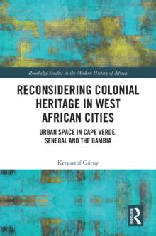 Reconsidering Colonial Heritage in West African Cities : Urban Space in Cape Verde, Senegal and The Gambia