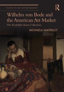 Wilhelm von Bode and the American Art Market : The Rudolphe Kann Collection