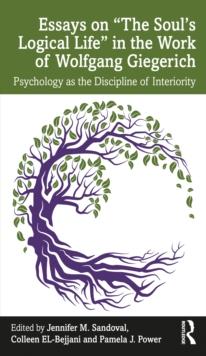 Essays on "The Soul's Logical Life" in the Work of Wolfgang Giegerich : Psychology as the Discipline of Interiority