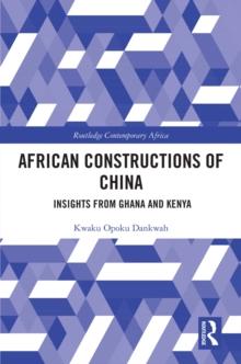 African Constructions of China : Insights from Ghana and Kenya