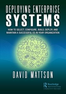 Deploying Enterprise Systems : How to Select, Configure, Build, Deploy, and Maintain a Successful ES in Your Organization