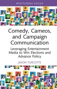 Comedy, Cameos, and Campaign Communication : Leveraging Entertainment Media to Win Elections and Advance Policy