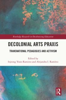 Decolonial Arts Praxis : Transnational Pedagogies and Activism