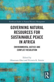 Governing Natural Resources for Sustainable Peace in Africa : Environmental Justice and Conflict Resolution