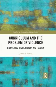 Curriculum and the Problem of Violence : Biopolitics, Truth, History and Fascism