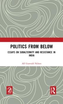 Politics from Below : Essays on Subalternity and Resistance in India